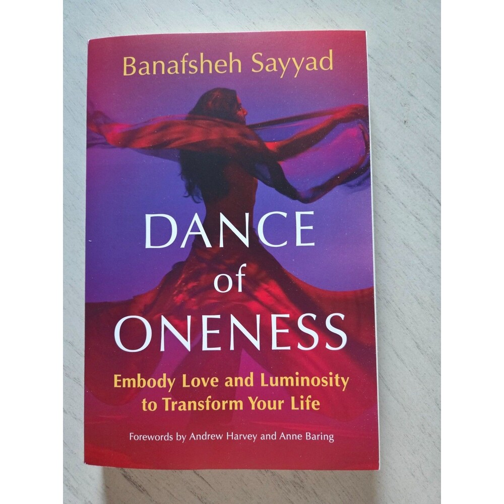 Dance of Oneness: Embody Love and Luminosity.. by Banafsheh Sayyad-New Softcover